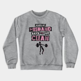 When my Husband Says to go Clean Crewneck Sweatshirt